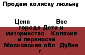  Продам коляску люльку › Цена ­ 12 000 - Все города Дети и материнство » Коляски и переноски   . Московская обл.,Дубна г.